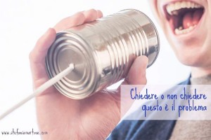 chiedere o non chiedere - di Stefania Martone - #bisogno #necessità #coach #coaching